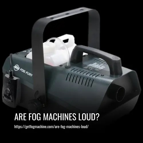 Are Fog Machines Loud? A Guide to Understanding Noise Levels