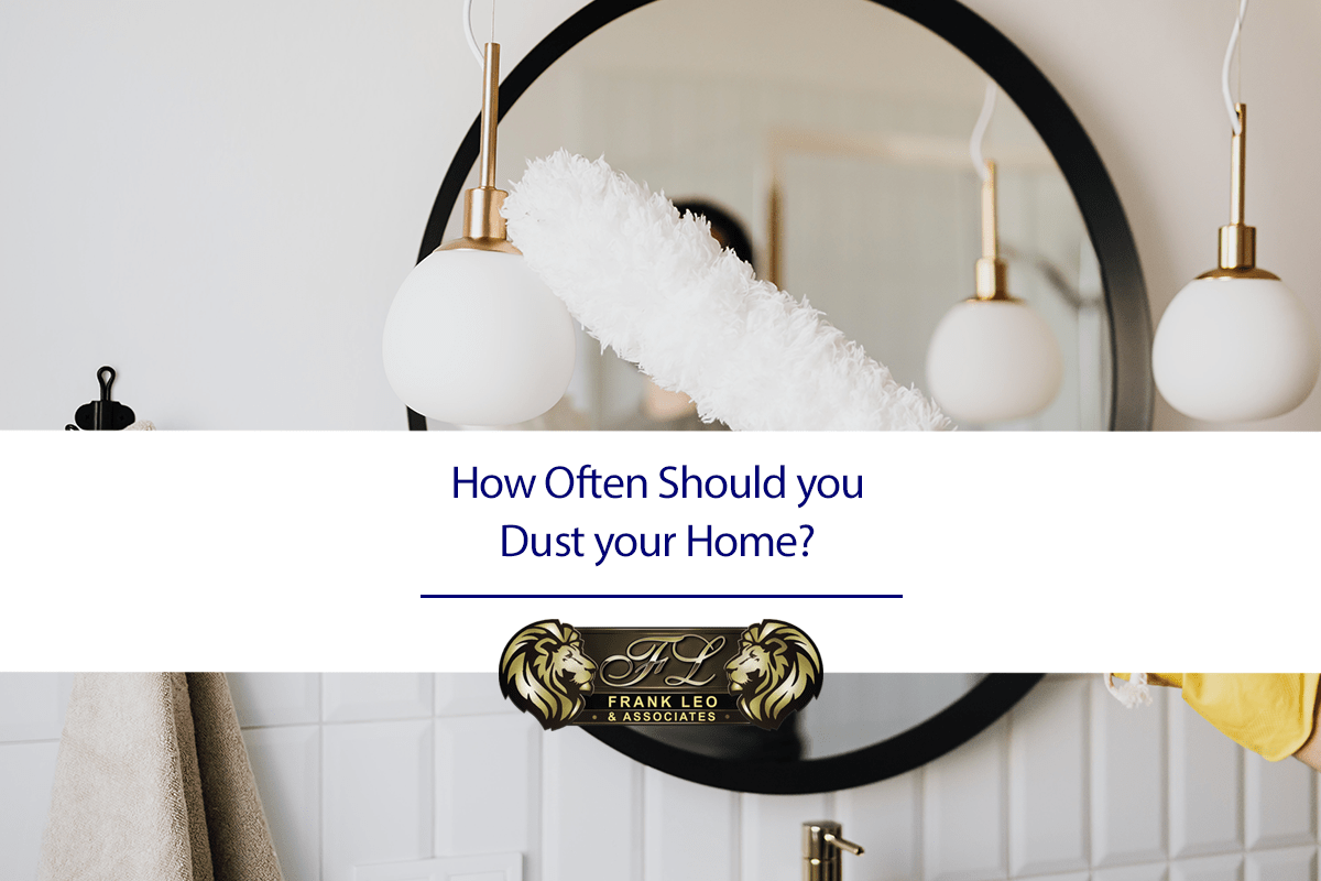 How Often Should you Dust your Home? Frank Leo & Associates