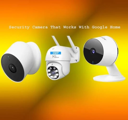 Best Security Camera That Works With Google Home Speakers