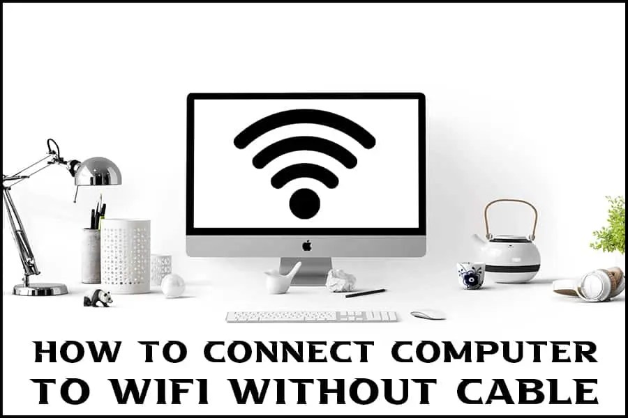 How To Connect Your Computer To Your Wifi Without A Cable