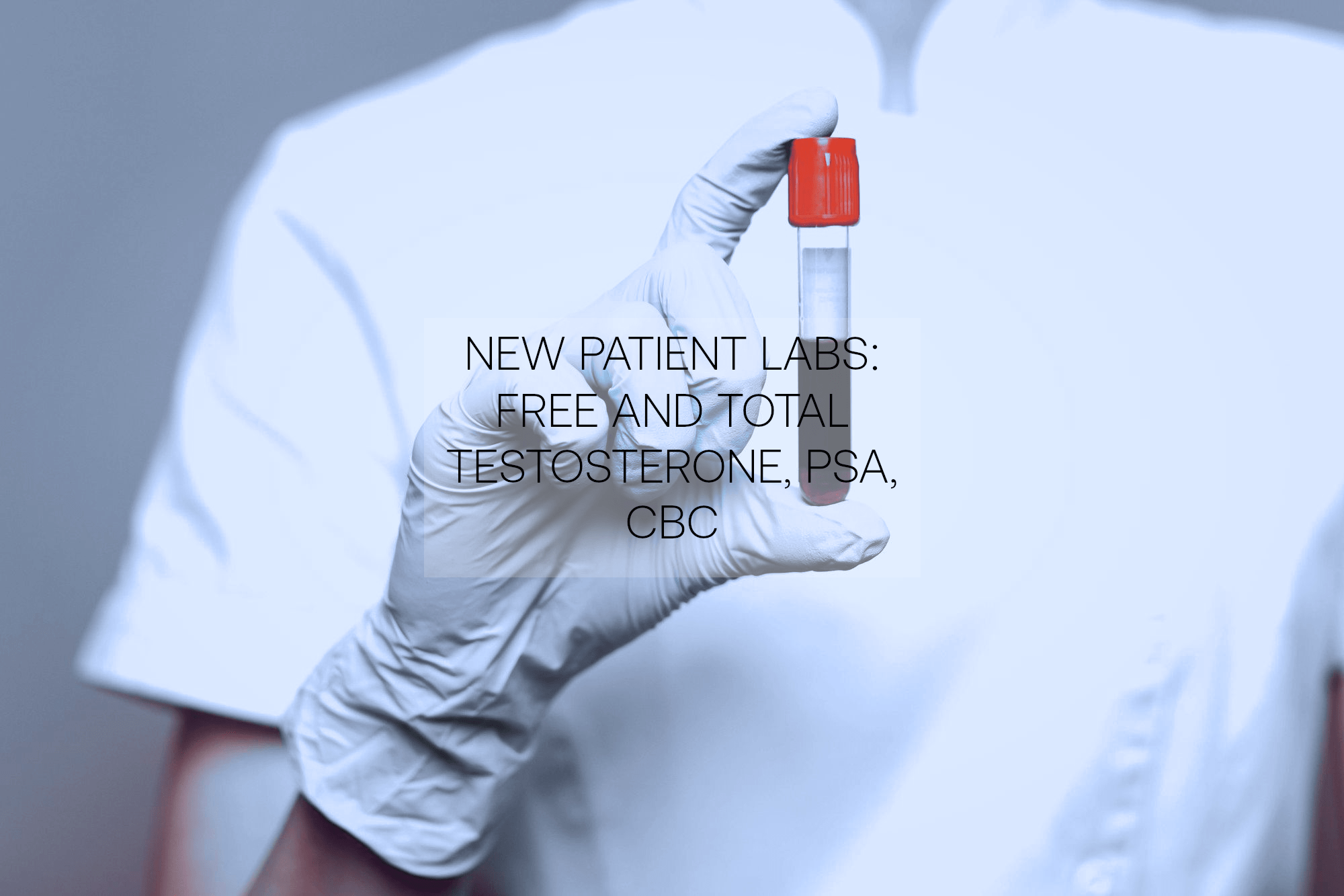 New Patient Labs Free and Total Testosterone, PSA, CBC, LH & FSH