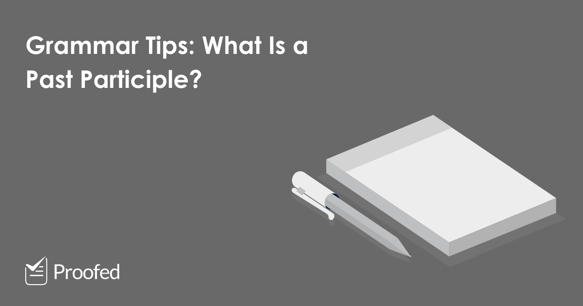 Grammar Tips What Is a Past Participle? Proofed's Writing Tips