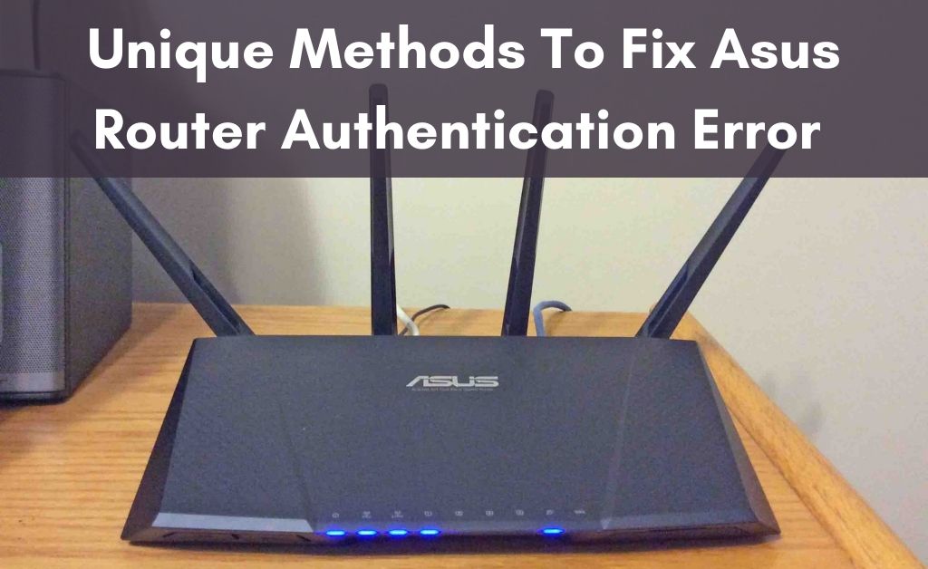 Unique Methods To Fix Asus Router Authentication Error (Proven)