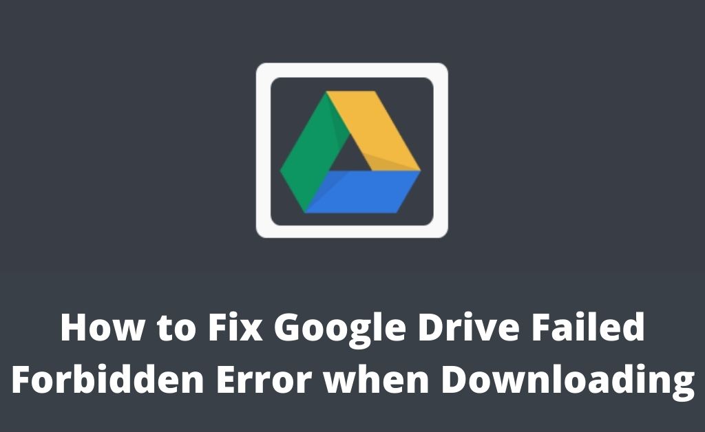 How to Fix Google Drive Failed Forbidden Error when Downloading