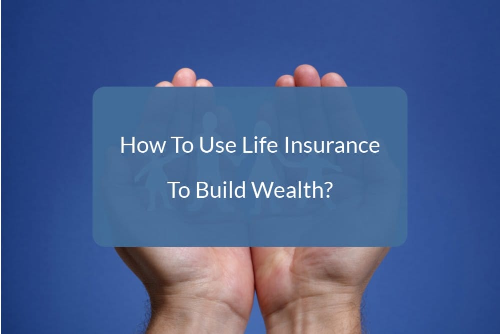 How To Use Life Insurance To Build Wealth? GetSure