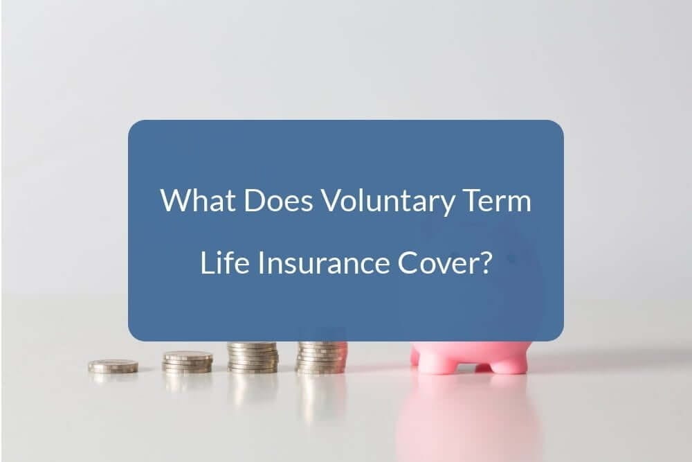 What Does Voluntary Term Life Insurance Cover? GetSure
