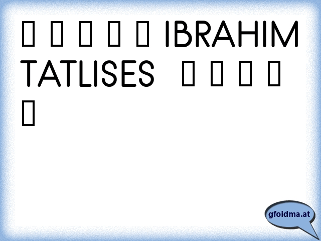♥ ♥ ♥ ♥ ♥ IBRAHIM TATLISES ♥ ♥ ♥ ♥ ♥ Österreichische Sprüche und Zitate