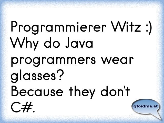 Programmierer Witz )Why do Java programmers wear glasses? Because they