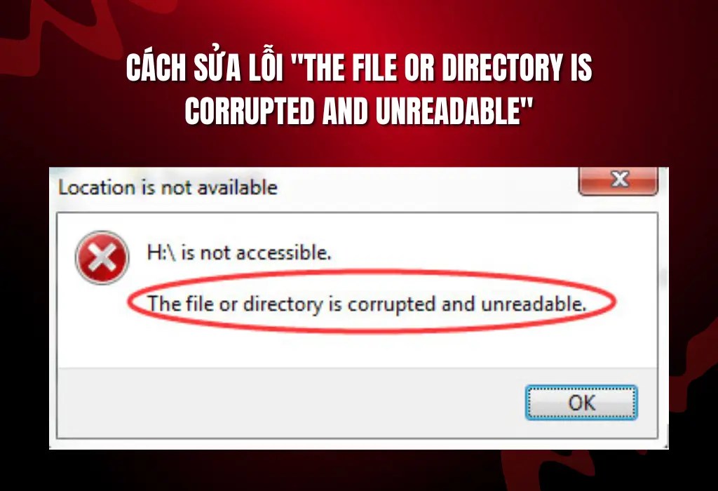 Cách sửa lỗi "The File or Directory is Corrupted and Unreadable" trên