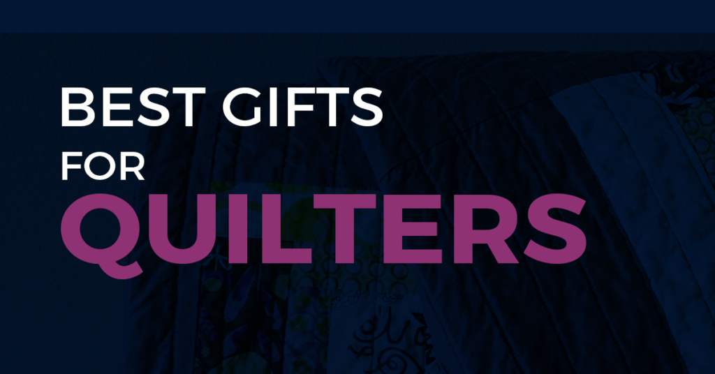 Best Gifts for Quilters Unique Gift Ideas to Get Them Excited