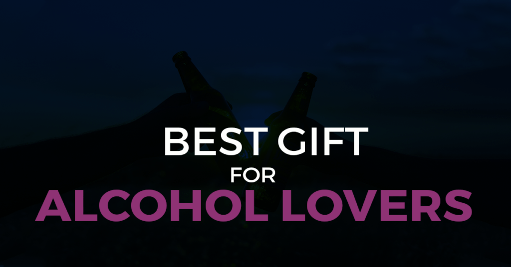 Best Gifts for Alcohol Lovers The Ultimate List