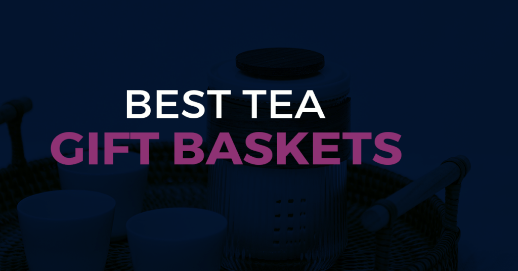 The Best Tea Gift Baskets for Every Occasion