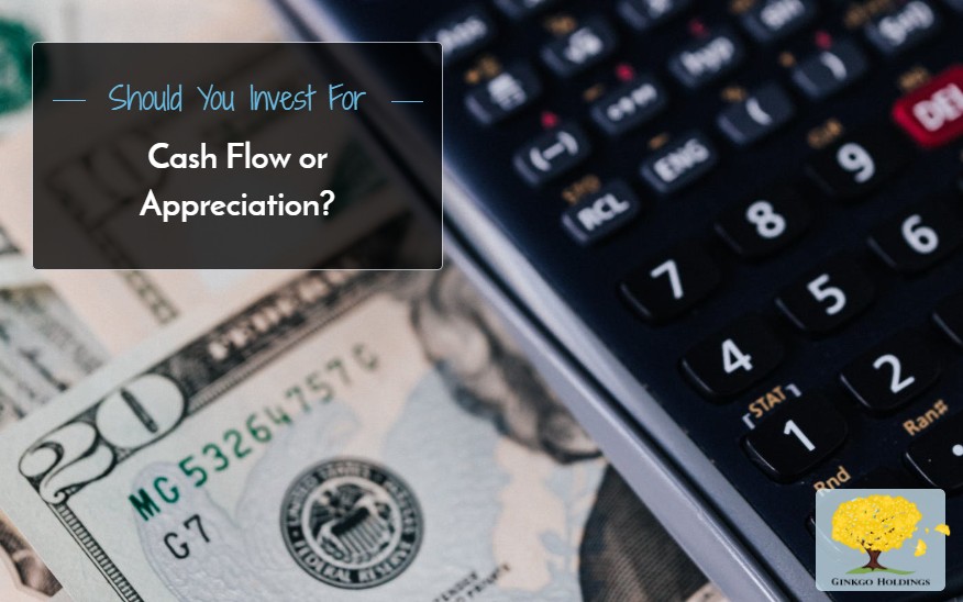 Should You Invest for Appreciation or Cash Flow? Ginkgo Holdings
