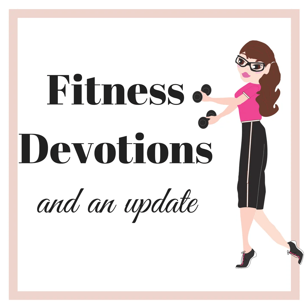 Fitness Devotionals and an Update