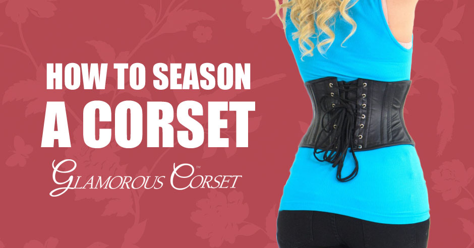 How to Season/Break in a Corset Waist Training 101