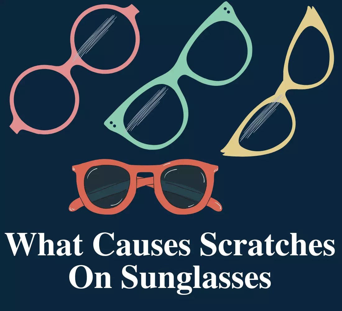 What Causes Scratches on Sunglasses in 2023? [8 Reasons]