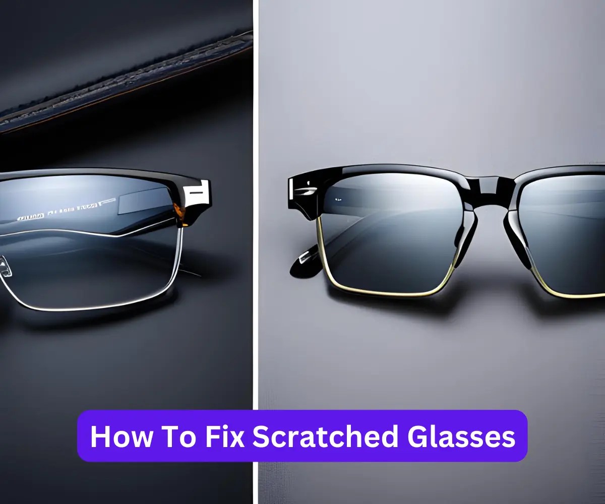 How To Fix Scratched Glasses A Complete DIY Guide [2023]