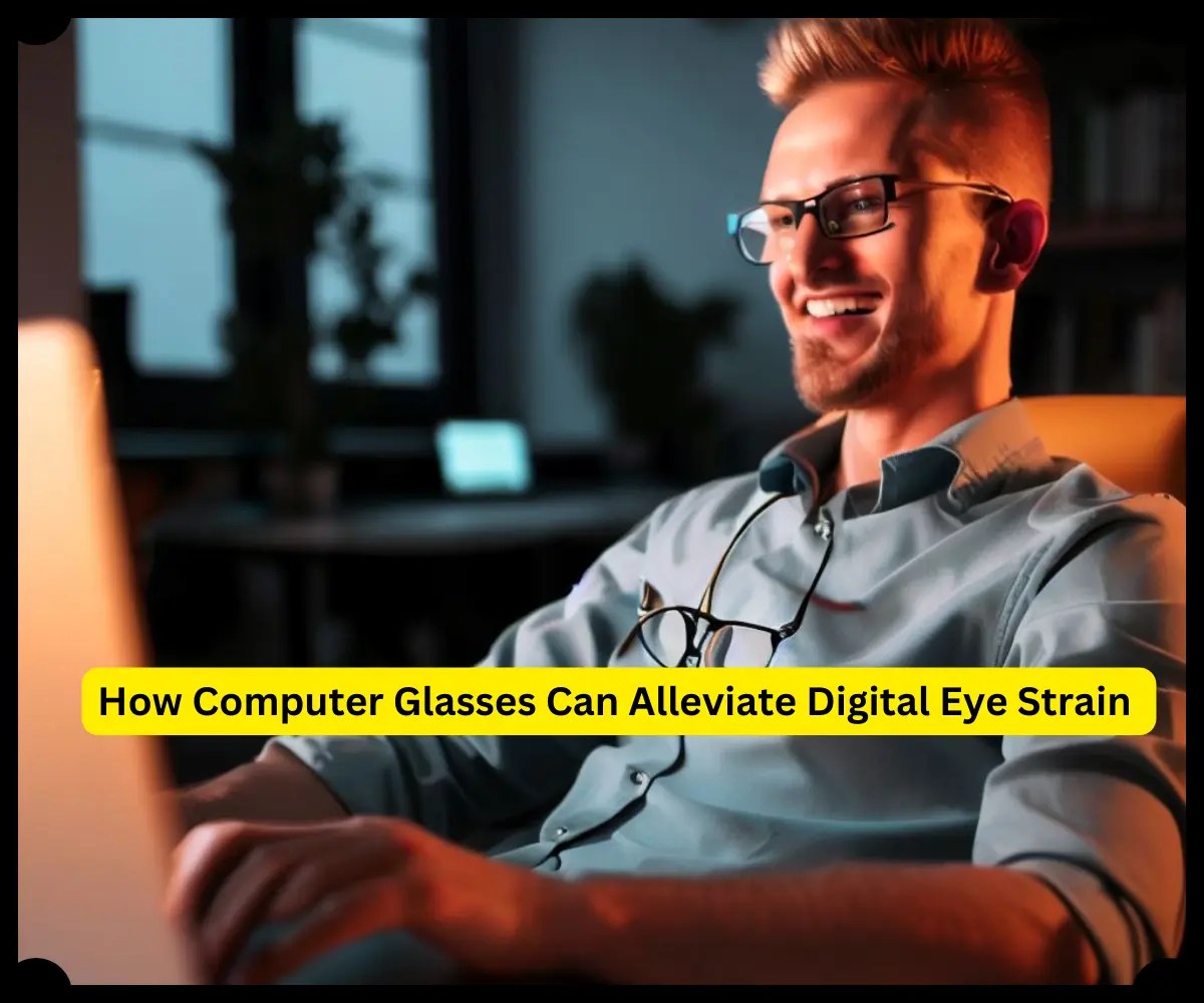 How Computer Glasses Can Alleviate Digital Eye Strain Powerful Tips 2023