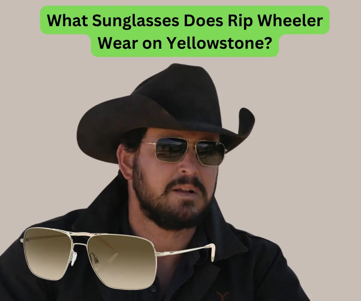What Sunglasses Does Rip Wheeler Wear on Yellowstone? Detailed Guide [2023]