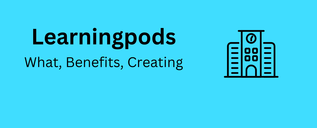 Learningpods What Are They, Its Benefits, and How To Create A