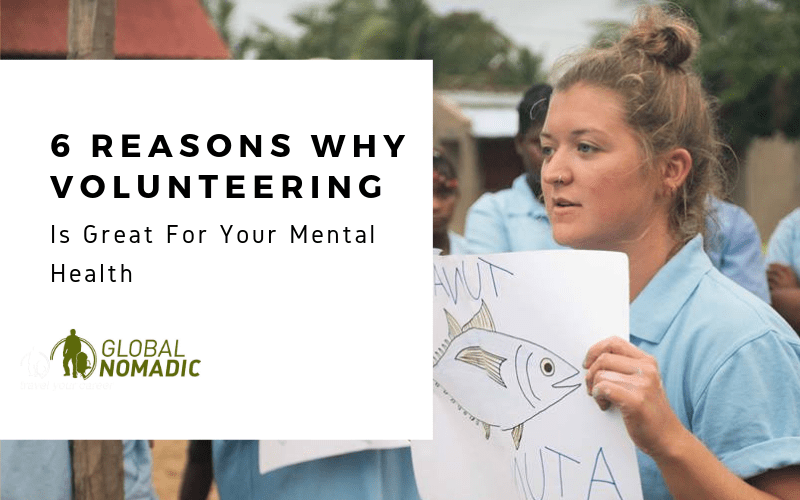 6 Reasons Why Volunteering Is Great For Your Mental Health Global Nomadic
