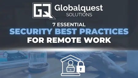 Top 7 Security Best Practices for Remote Work | Globalquest Solutions