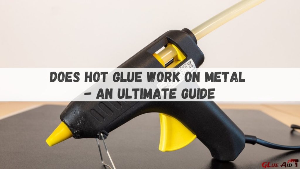 Does Hot Glue Work on Metal An Ultimate Guide