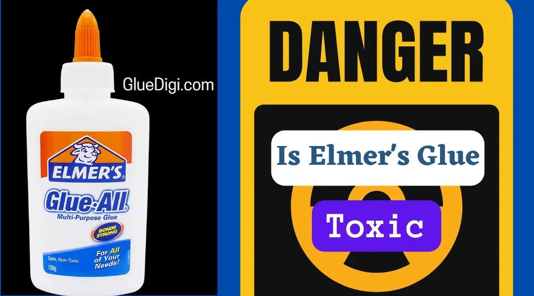 Is Elmer’s Glue Toxic? What You Need to Know Gluedigi