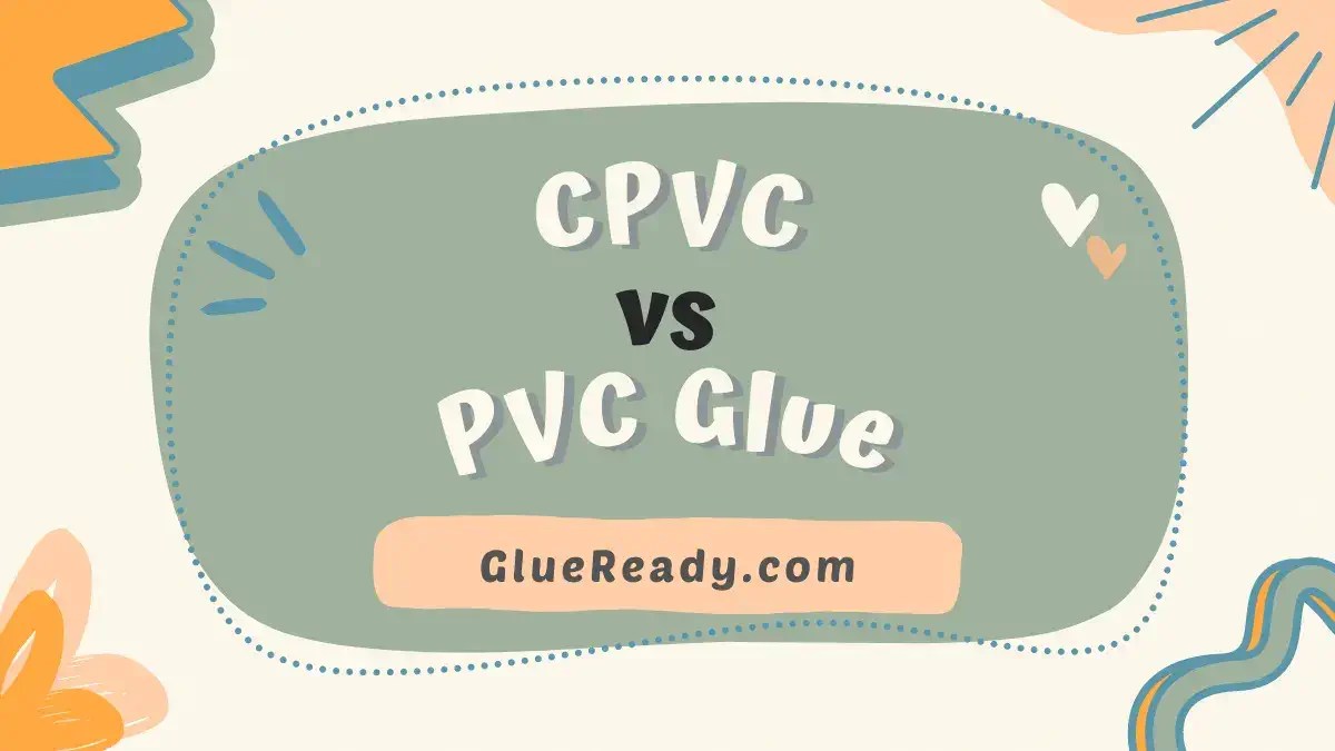 CPVC vs PVC Glue Extensive Analysis