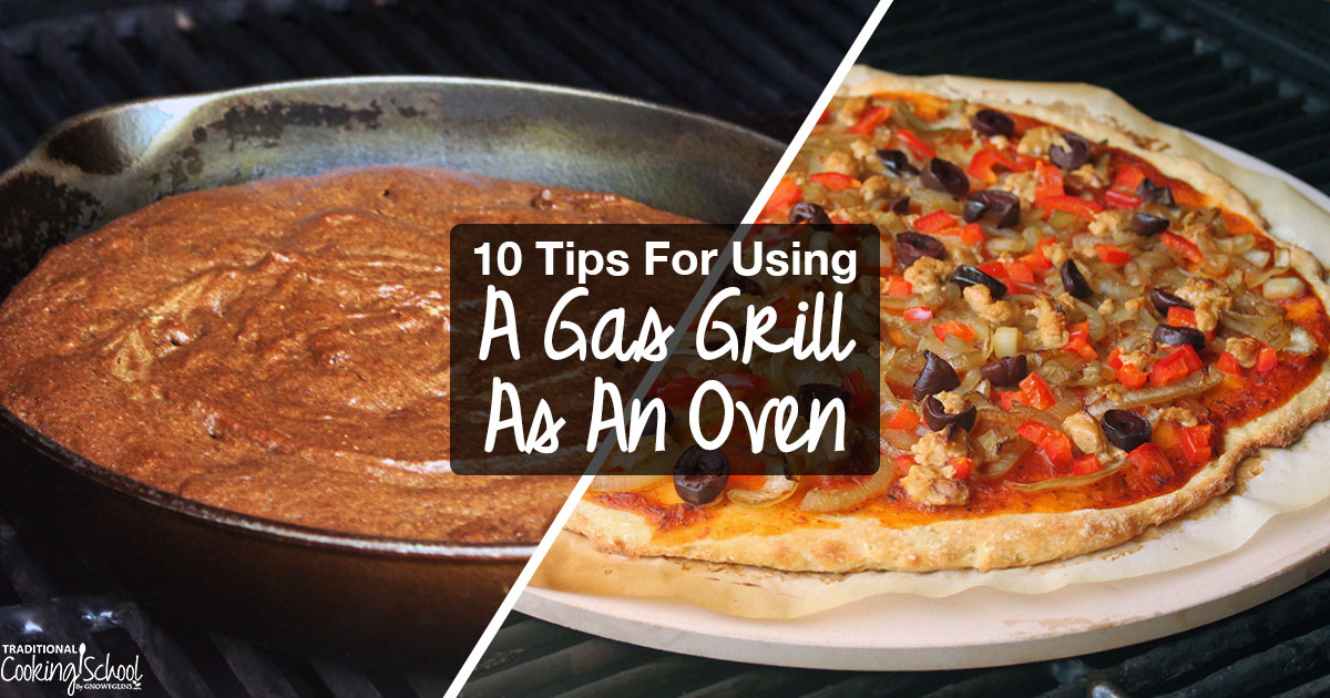 Cooking Outdoors 10 Tips For Using A Gas Grill As An Oven