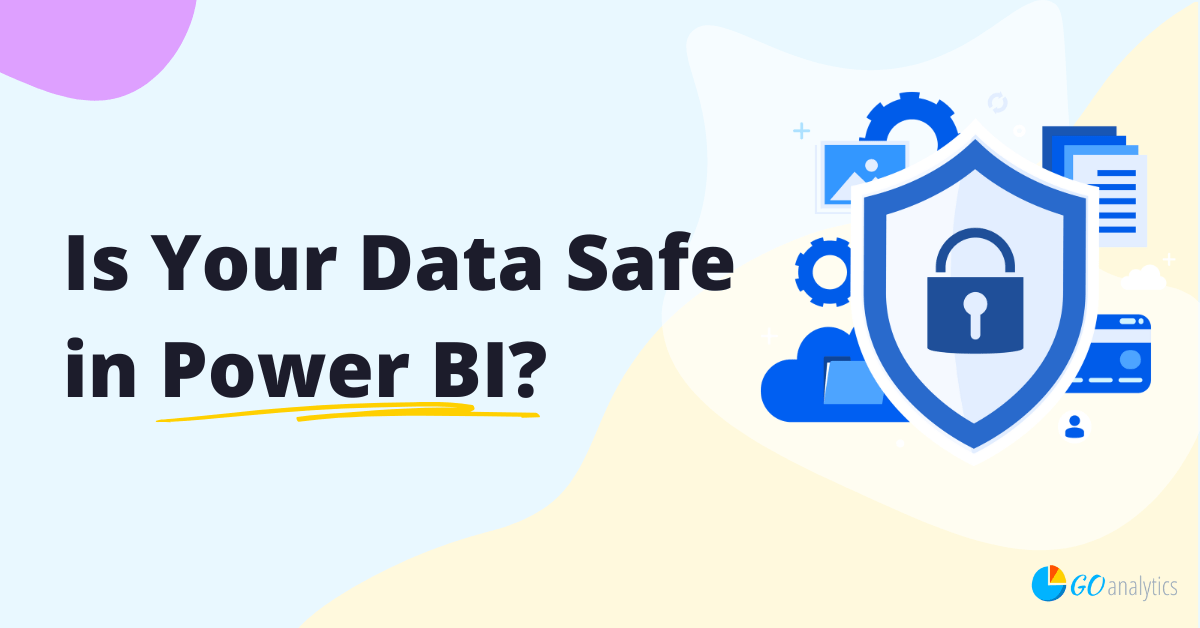 Is Your Data Safe in Power BI? Go Analytics