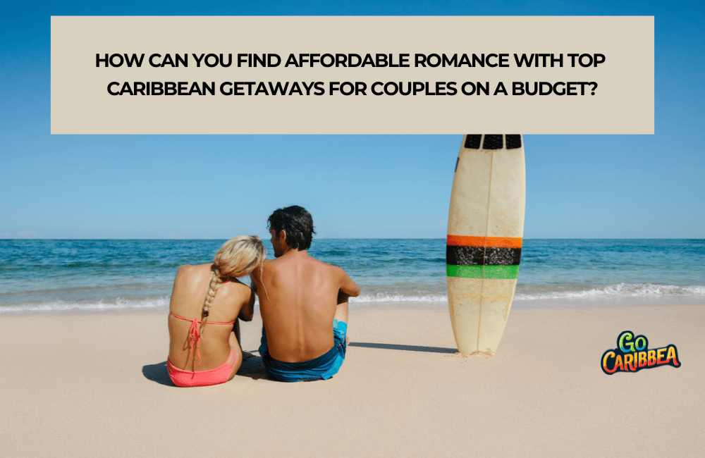How Can You Find Affordable Romance With Top Caribbean Getaways For