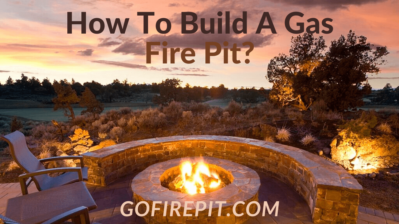 How To Build A Gas Fire Pit? [10 Easy Steps] Go Firepit
