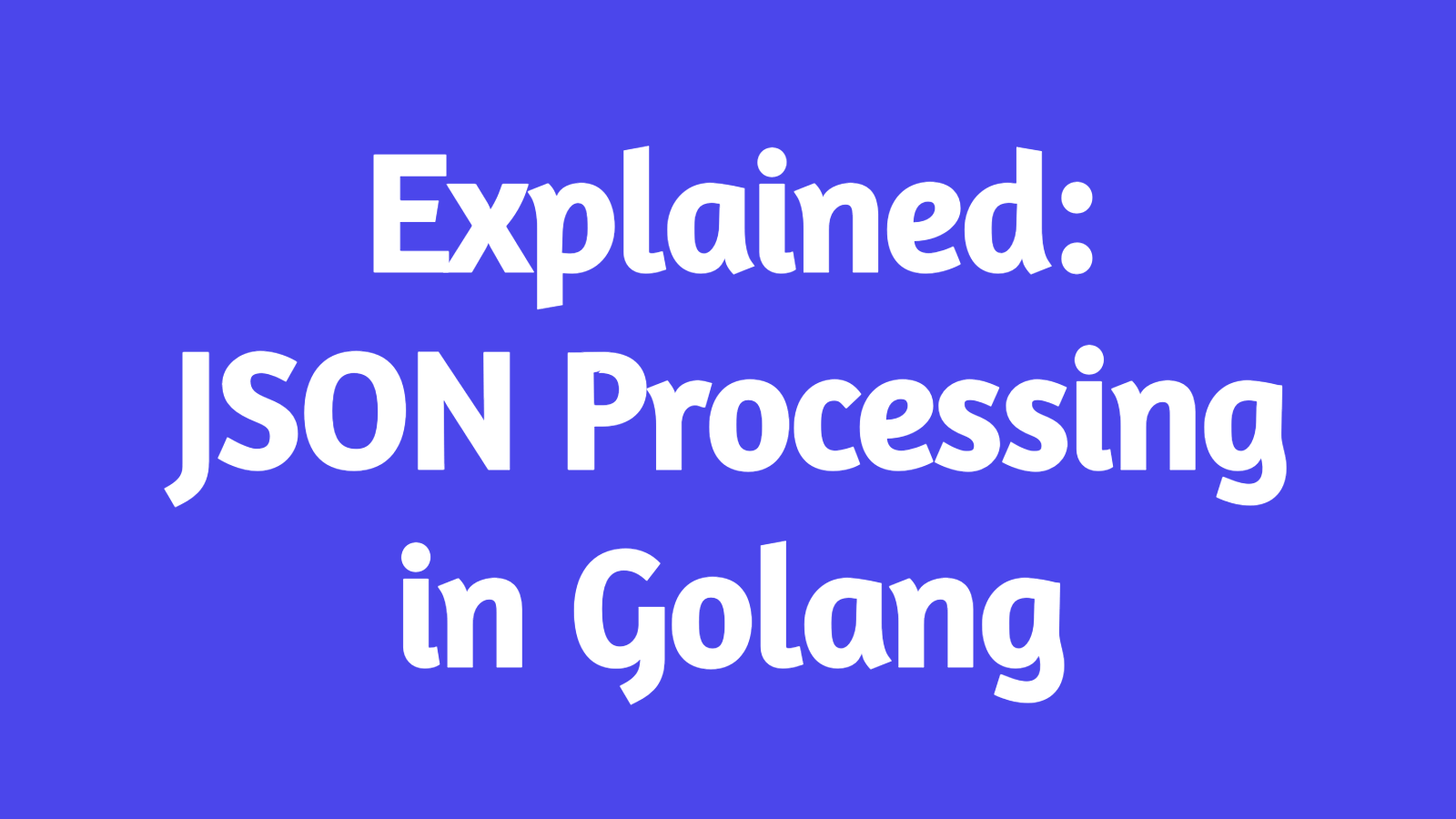 JSON Processing in Golang Explained