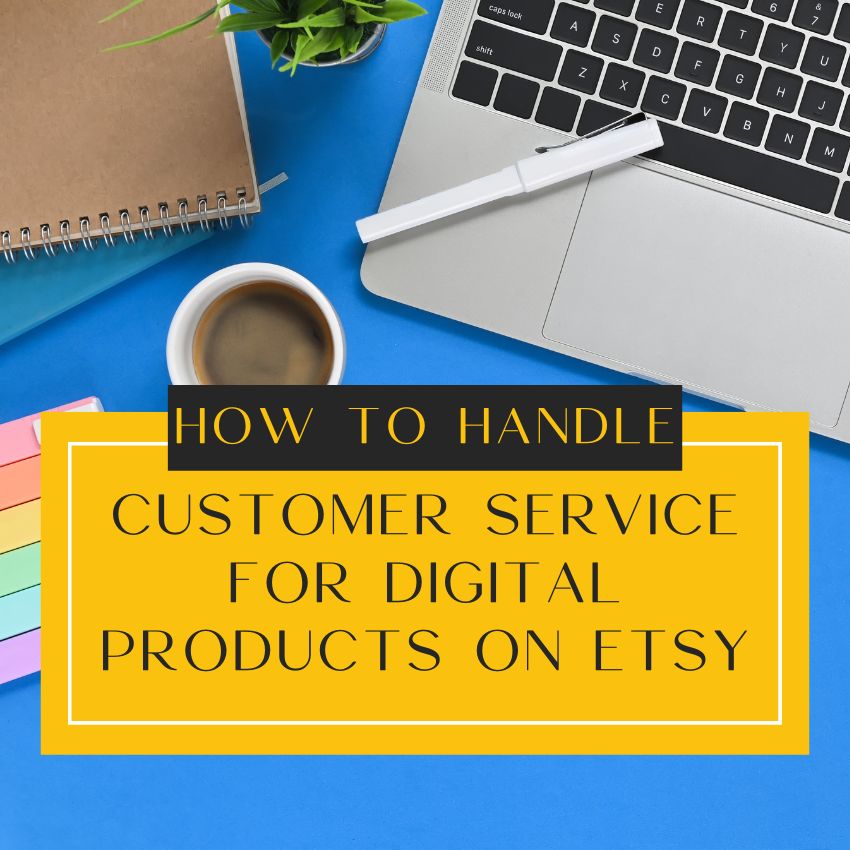 How to Handle Customer Service for Digital Product Sales on Etsy