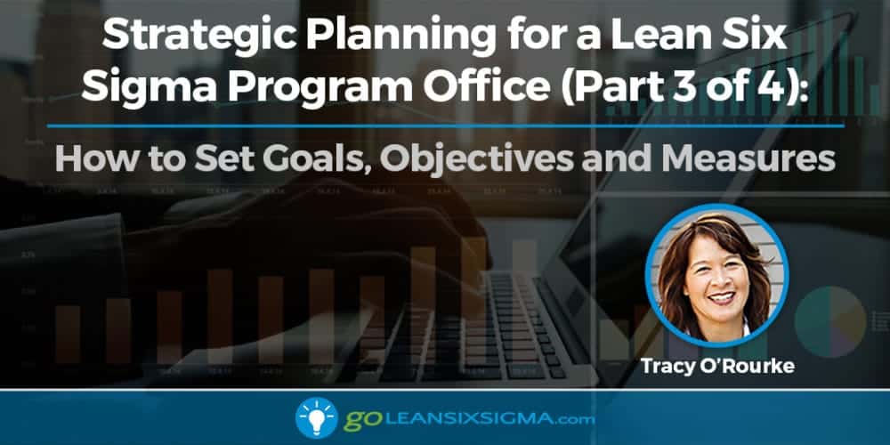 Strategic Planning for a Lean Six Sigma Program Office (Part 3 of 4