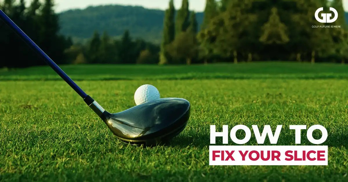 How To Fix A Slice In Golf 5 Easy Steps For Better Accuracy