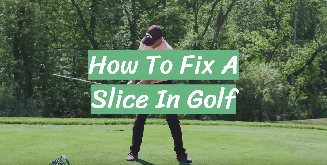 How To Fix A Slice In Golf [Easy Guide For Beginners] GolfProfy