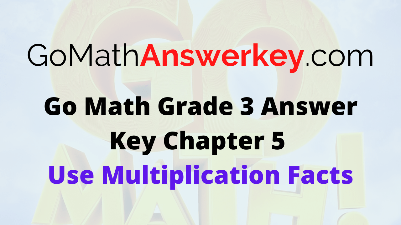 Go Math Grade 3 Chapter 5 Answer Key Pdf Use Multiplication Facts – Go