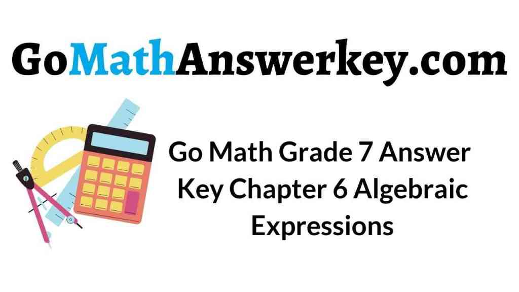 Go Math Grade 7 Answer Key Chapter 6 Algebraic Expressions – Go Math