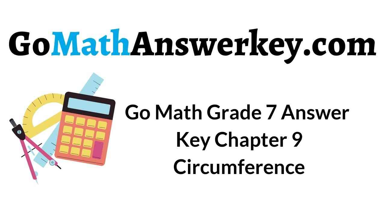 Go Math Grade 7 Answer Key Chapter 9 Circumference, Area, and Volume