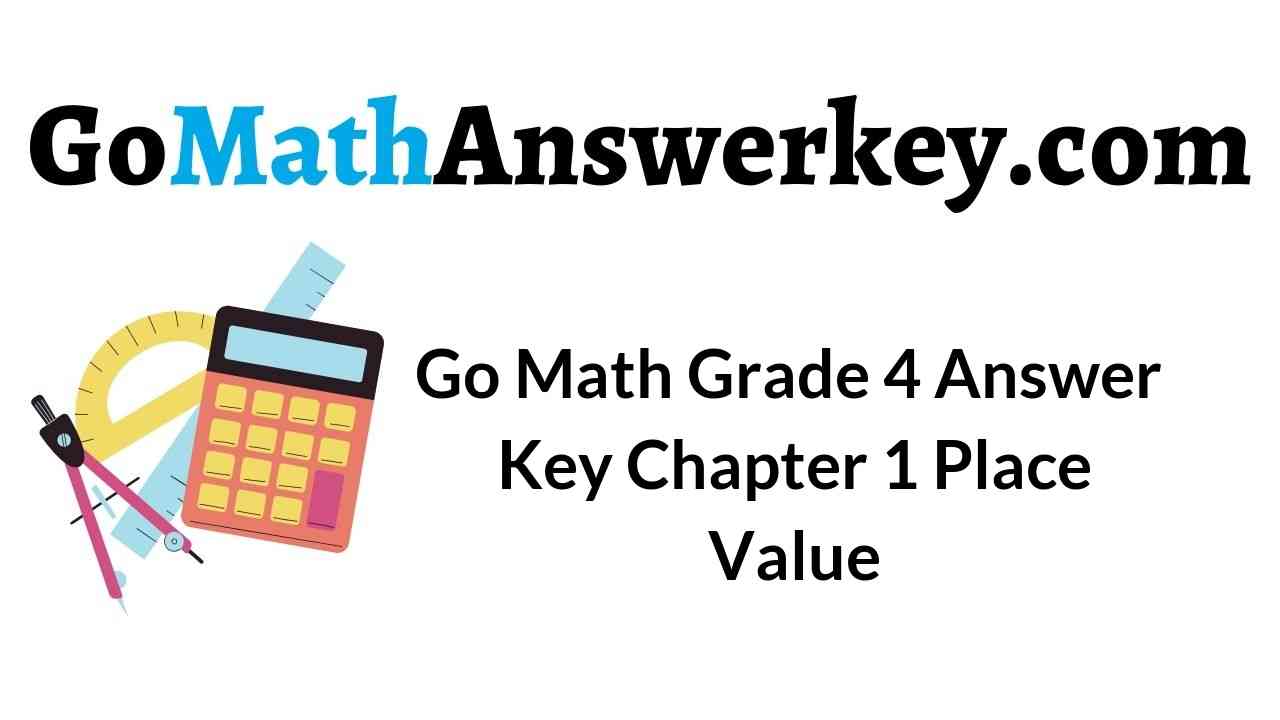 Go Math Grade 4 Chapter 1 Answer Key Pdf Place Value, Addition, and