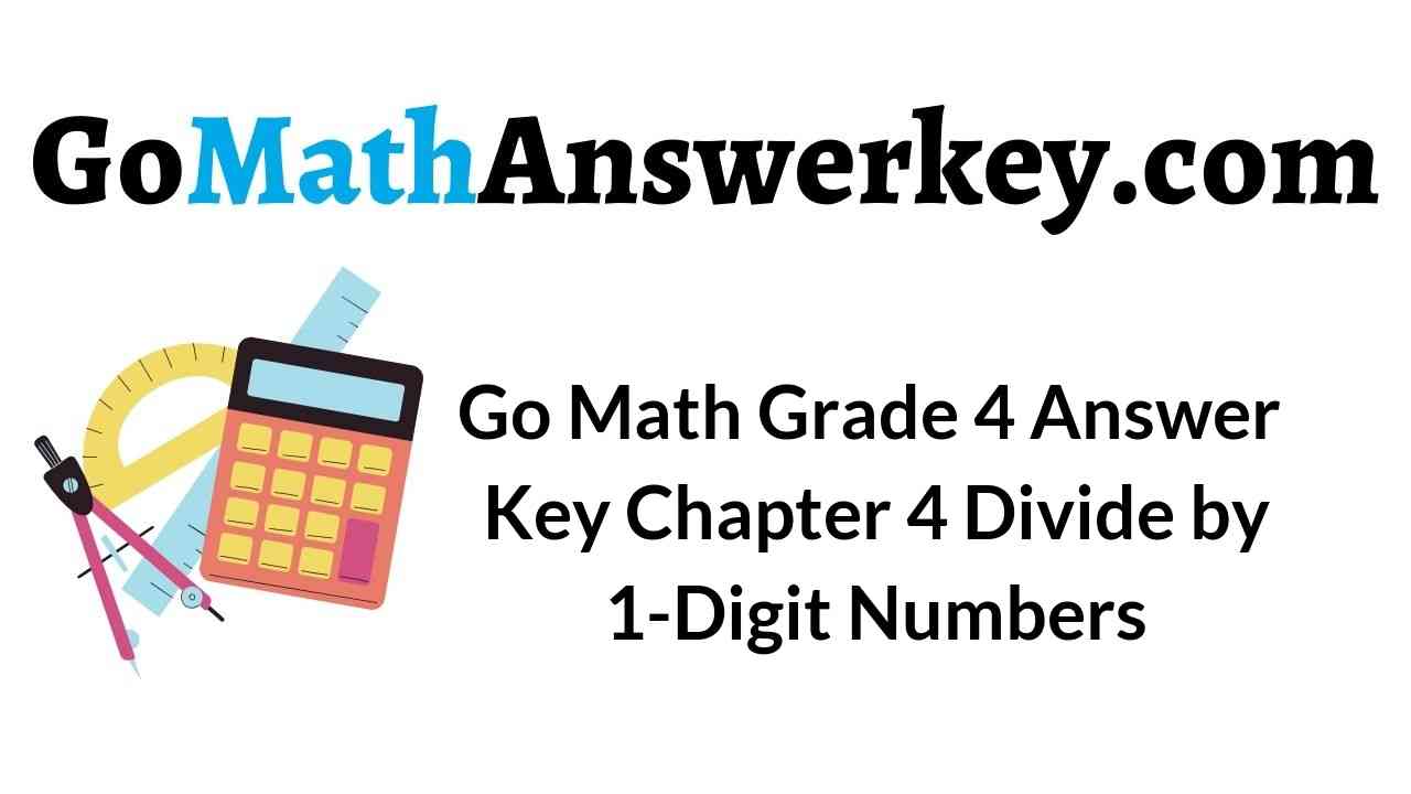 Go Math Grade 4 Chapter 4 Answer Key Pdf Divide by 1-Digit Numbers – Go