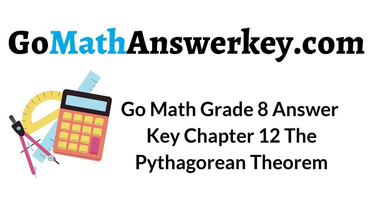 Go Math Grade 8 Answer Key Chapter 12 The Pythagorean Theorem Go Math