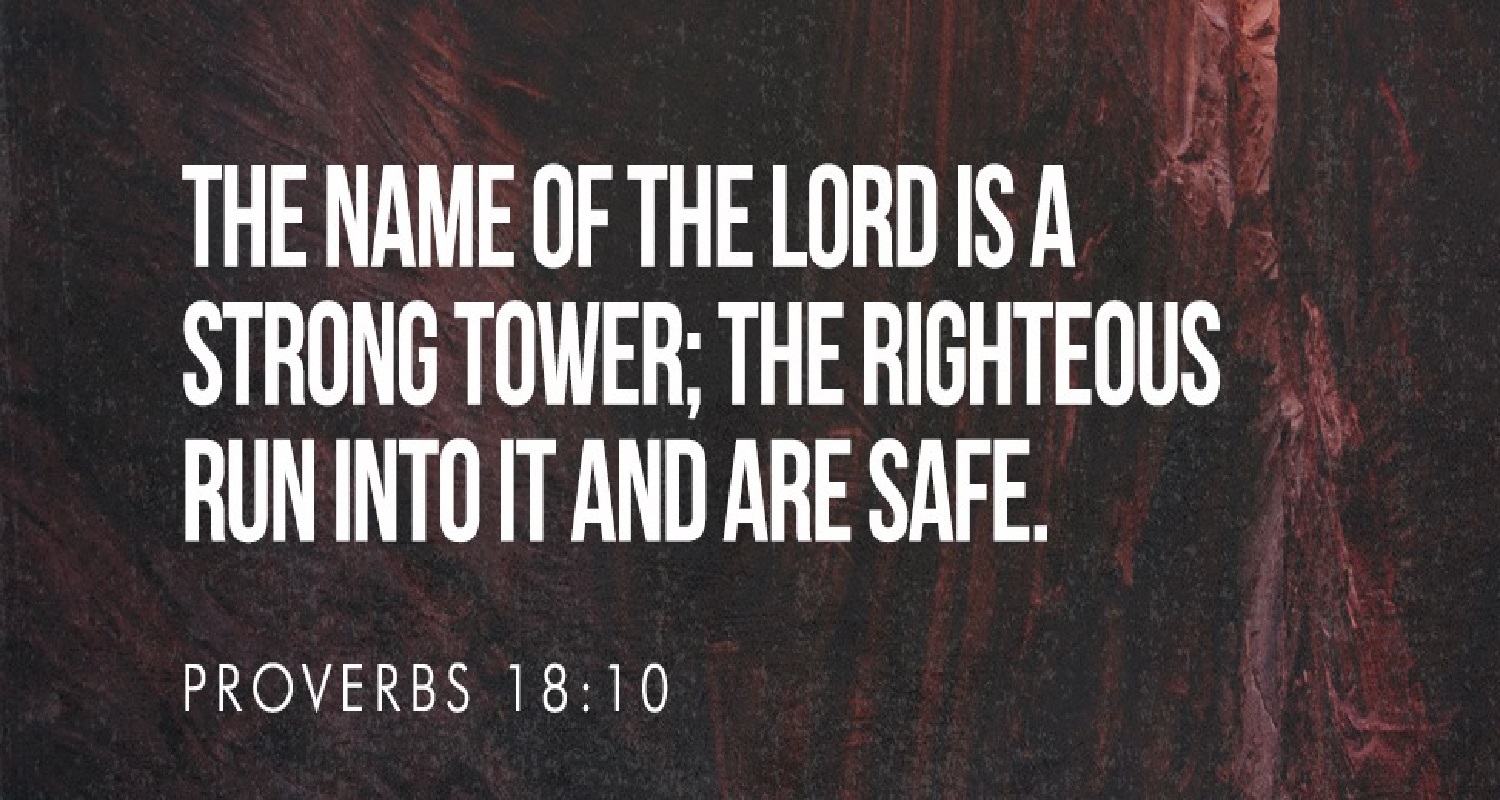 Proverbs 18_10 The name of the LORD is a strong tower; the righteous