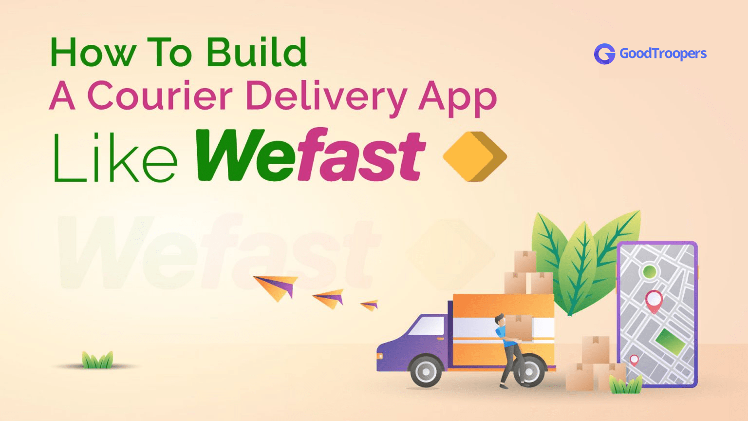 How To Build A Courier Delivery App Like WeFast GoodTroopers