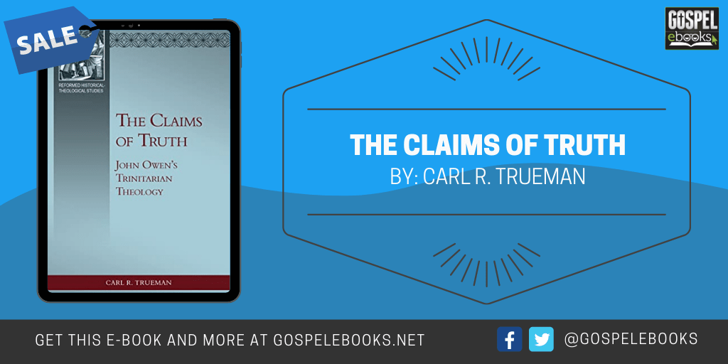 The Claims of Truth John Owen's Trinitarian Theology Gospel eBooks