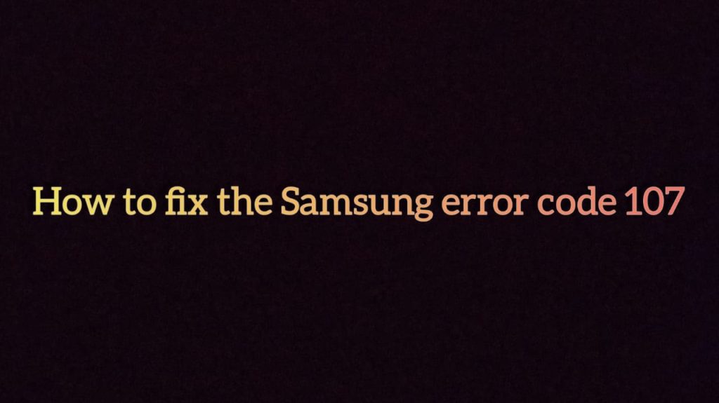 Samsung TV Error Code 107 How to fix Gossipfunda