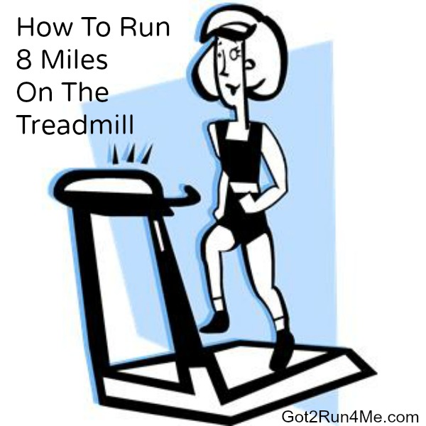 How To Run 8 Miles On A Treadmill Got2Run4MeRunning With Perseverance