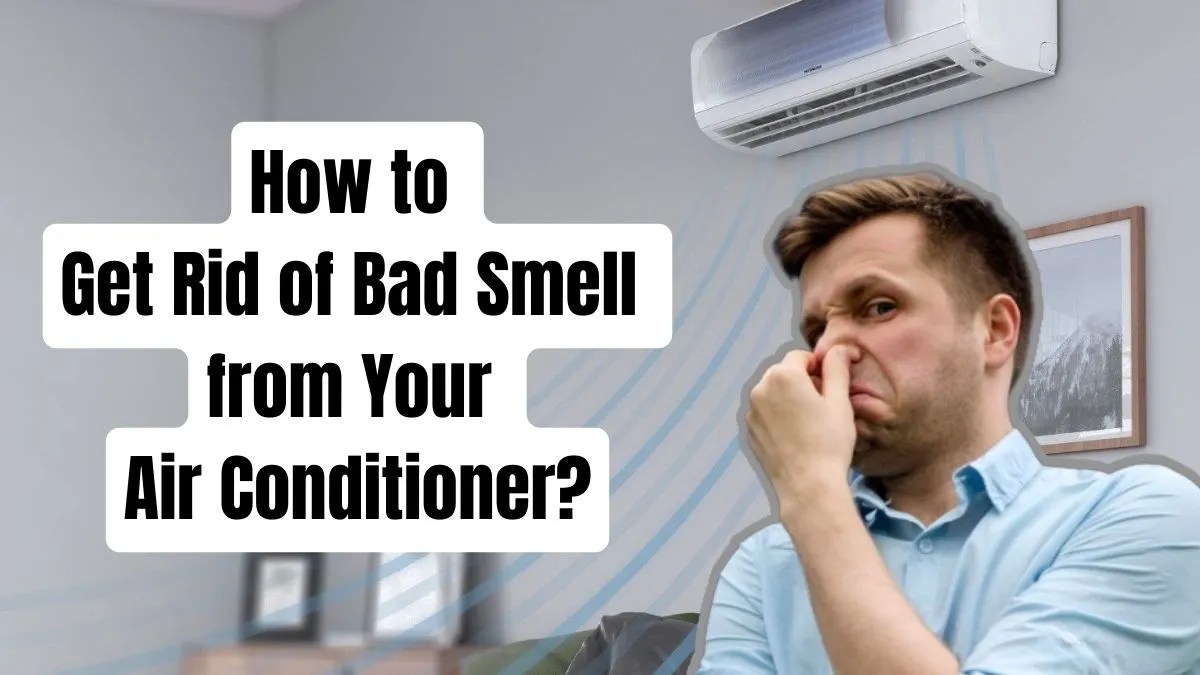 5 Types Of Bad Smells From Air Conditioner And How To Get Rid Of Them